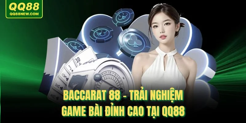 Baccarat 88 - Trải Nghiệm Game Bài Đỉnh Cao Tại QQ88
