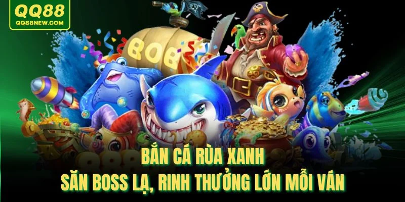 Bắn Cá Rùa Xanh – Săn Boss Lạ, Rinh Thưởng Lớn Mỗi Ván