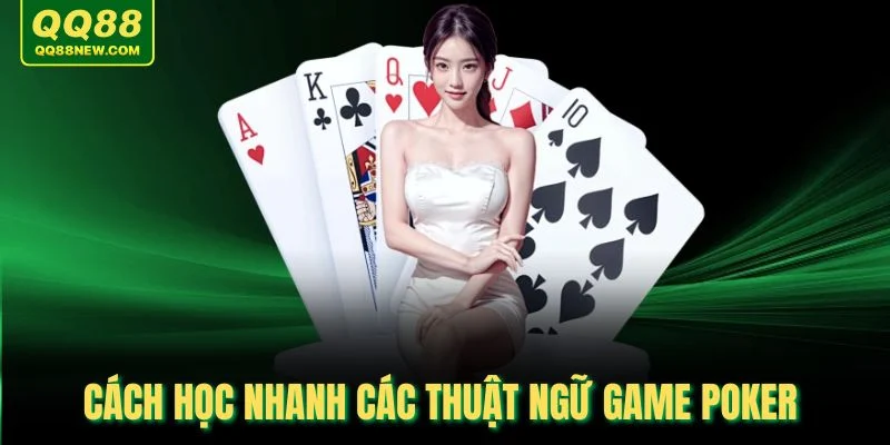 Cách học nhanh các thuật ngữ game Poker 