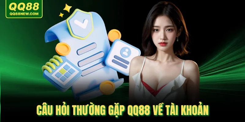 Câu hỏi thường gặp QQ88 về tài khoản