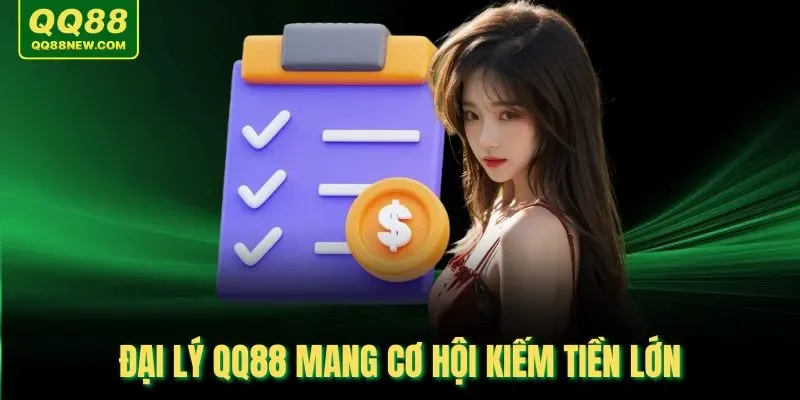 Đại lý QQ88 mang cơ hội kiếm tiền lớn