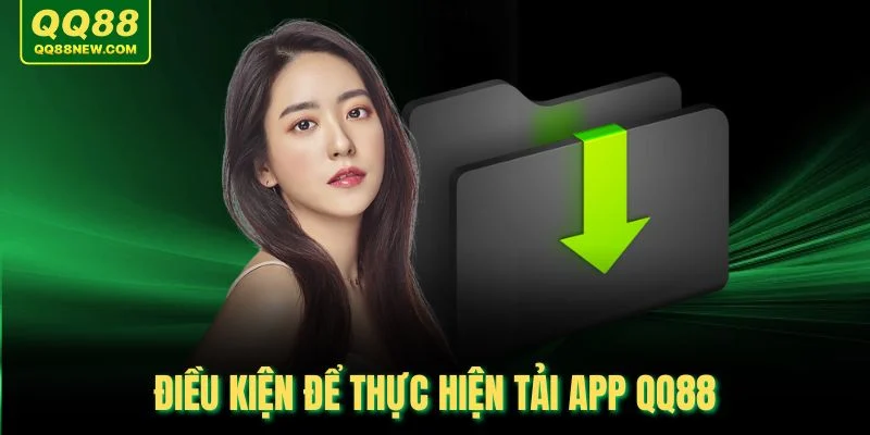 Điều kiện để thực hiện tải app QQ88