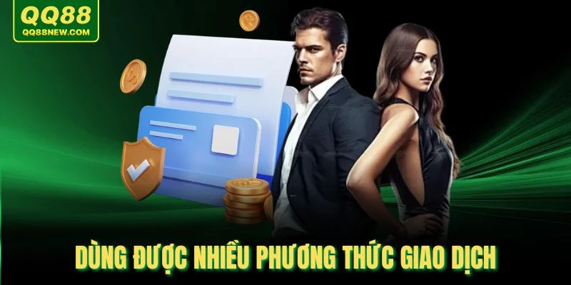 Dùng được nhiều phương thức giao dịch