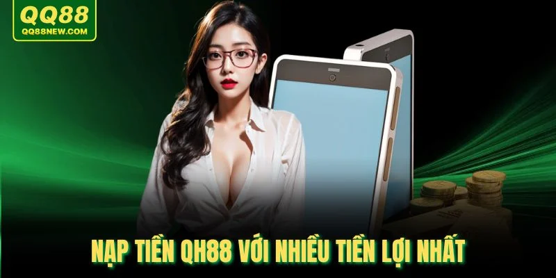 Nạp tiền QQ88 với nhiều tiền lợi nhất