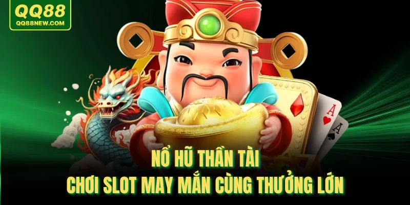 Nổ Hũ Thần Tài – Chơi Slot May Mắn Cùng Thưởng Lớn