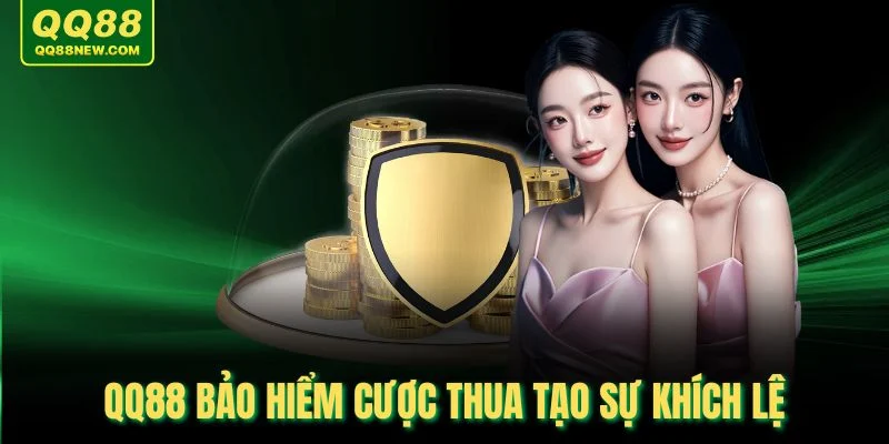 QQ88 bảo hiểm cược thua tạo sự khích lệ