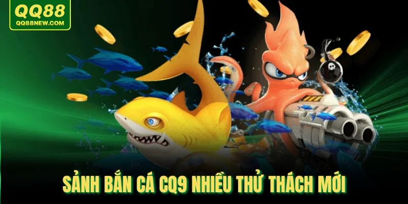 Sảnh bắn cá CQ9 nhiều thử thách mới