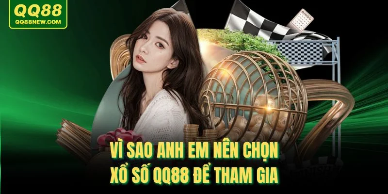 Vì sao anh em nên chọn xổ số QQ88 để tham gia